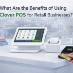 What-Are-the-Benefits-of-Using-Clover-POS-for-Retail-Businesses