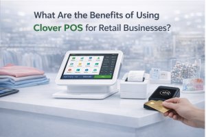 What-Are-the-Benefits-of-Using-Clover-POS-for-Retail-Businesses
